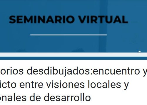 Seminario virtual «Territorios desdibujados: encuentro y conflicto entre visiones locales y nacionales de desarrollo»